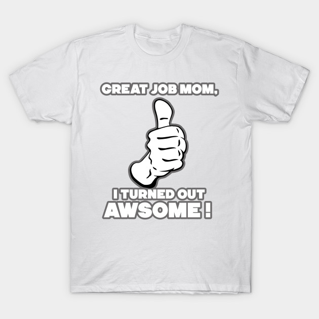 Great Job Mom. T-Shirt-TJ